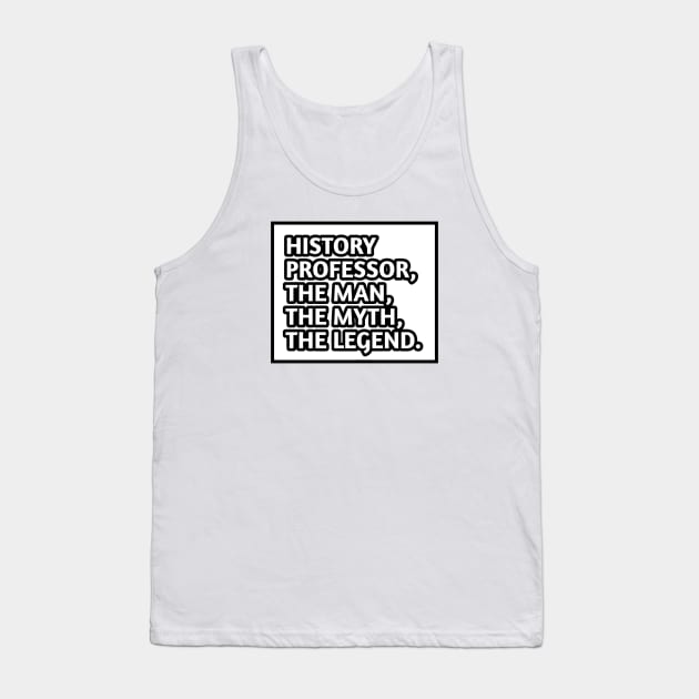 History Professor  The Man The Myth The Legend, Gift for male history professor Tank Top by BlackMeme94